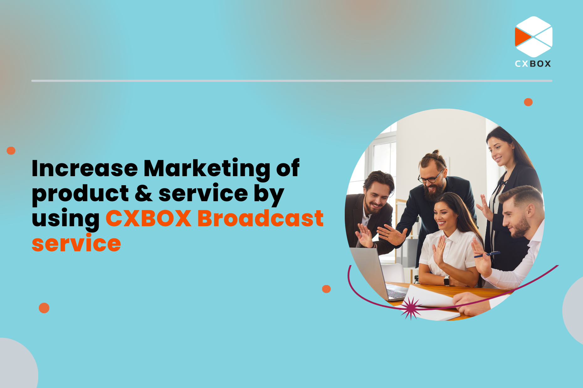 Increase Marketing of product & service by using CXBOX Broadcast service