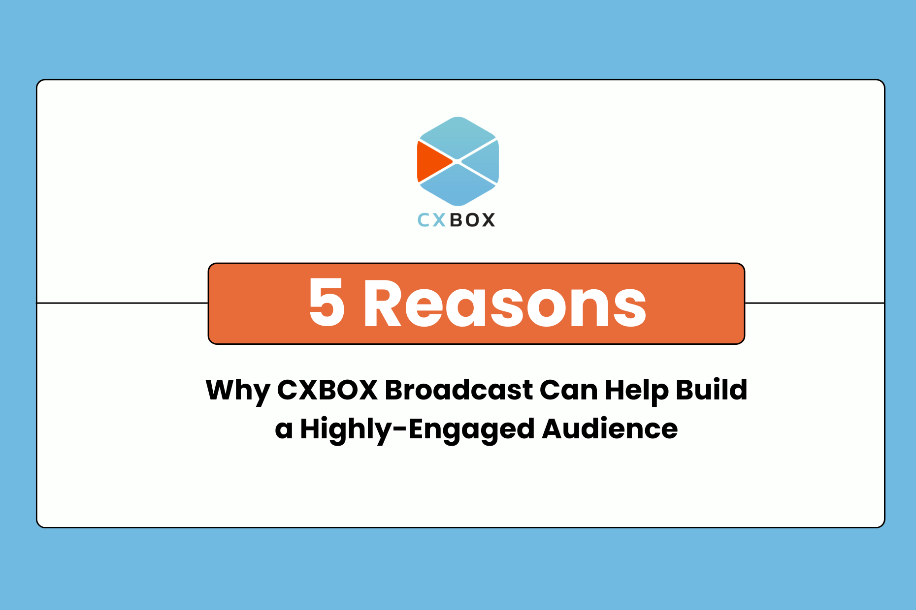 5 Reasons Why CXBOX Broadcast Can Help Build a Highly-Engaged Audience